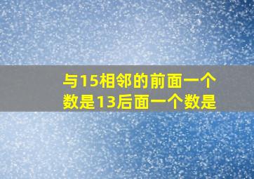 与15相邻的前面一个数是13后面一个数是