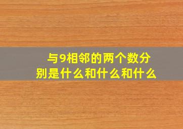 与9相邻的两个数分别是什么和什么和什么