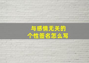 与感情无关的个性签名怎么写