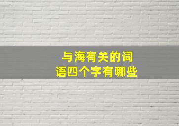 与海有关的词语四个字有哪些