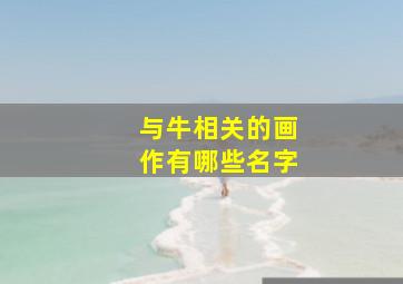 与牛相关的画作有哪些名字