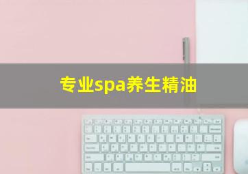 专业spa养生精油