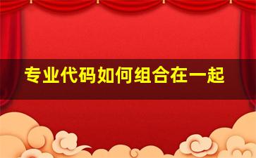 专业代码如何组合在一起