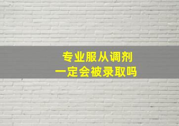 专业服从调剂一定会被录取吗