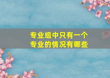 专业组中只有一个专业的情况有哪些