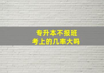 专升本不报班考上的几率大吗