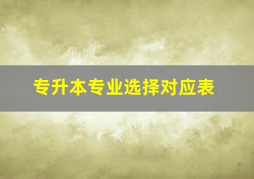 专升本专业选择对应表