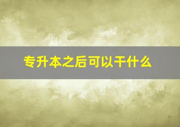 专升本之后可以干什么