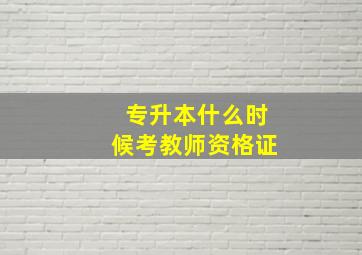 专升本什么时候考教师资格证