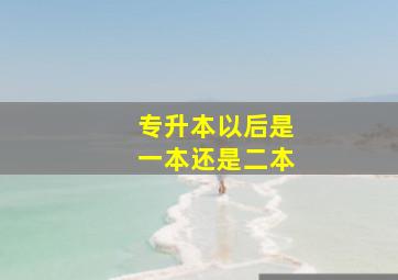 专升本以后是一本还是二本