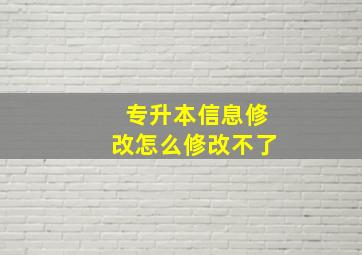 专升本信息修改怎么修改不了