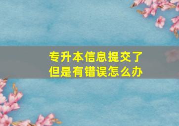 专升本信息提交了但是有错误怎么办