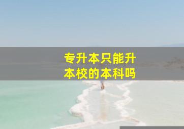 专升本只能升本校的本科吗