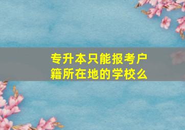 专升本只能报考户籍所在地的学校么