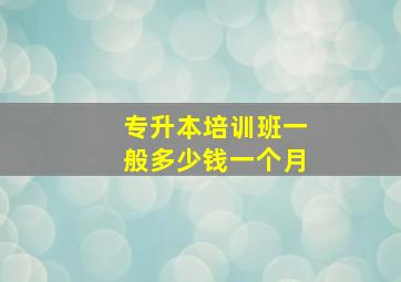 专升本培训班一般多少钱一个月