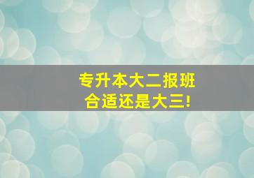 专升本大二报班合适还是大三!