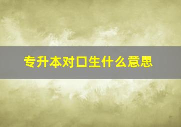 专升本对口生什么意思