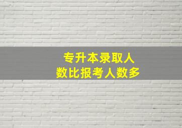 专升本录取人数比报考人数多