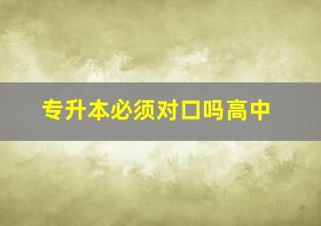 专升本必须对口吗高中