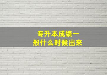 专升本成绩一般什么时候出来