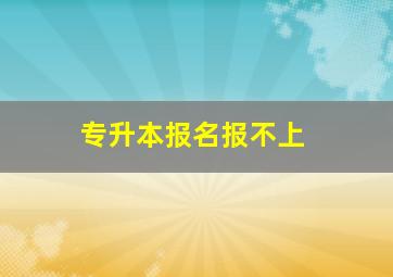 专升本报名报不上