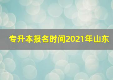 专升本报名时间2021年山东