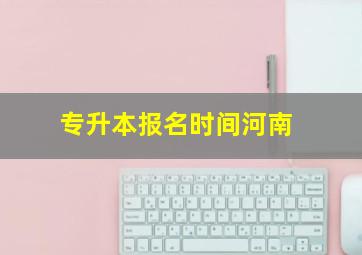 专升本报名时间河南