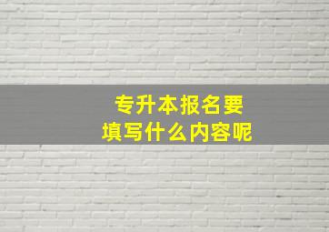 专升本报名要填写什么内容呢