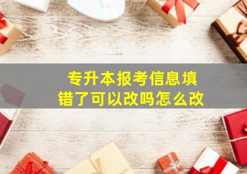 专升本报考信息填错了可以改吗怎么改