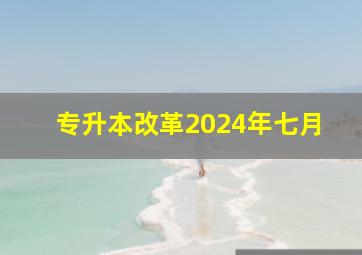 专升本改革2024年七月