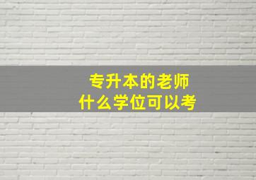 专升本的老师什么学位可以考