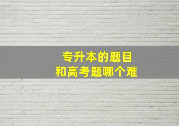 专升本的题目和高考题哪个难