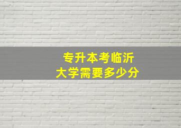 专升本考临沂大学需要多少分