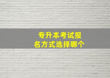 专升本考试报名方式选择哪个