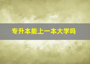 专升本能上一本大学吗