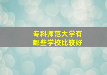 专科师范大学有哪些学校比较好