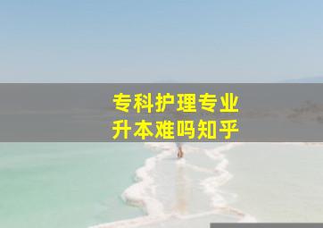 专科护理专业升本难吗知乎