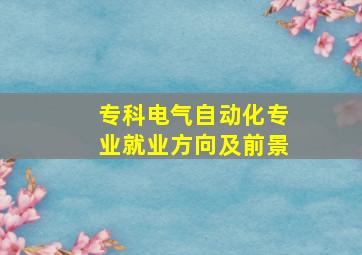 专科电气自动化专业就业方向及前景