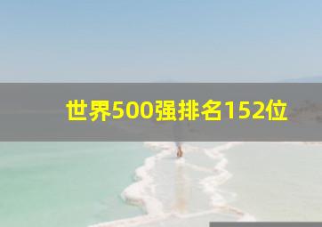 世界500强排名152位