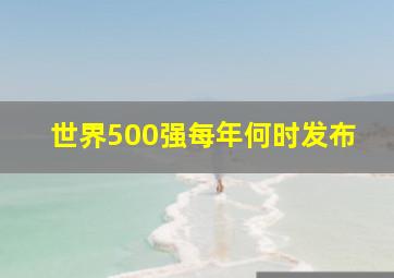 世界500强每年何时发布