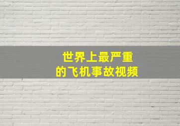 世界上最严重的飞机事故视频