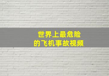 世界上最危险的飞机事故视频