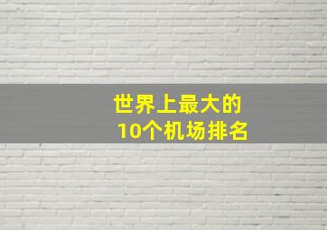 世界上最大的10个机场排名