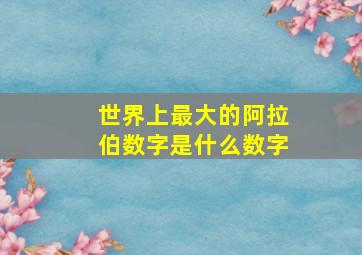 世界上最大的阿拉伯数字是什么数字