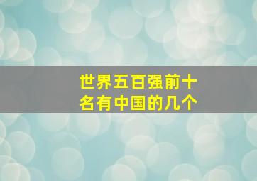 世界五百强前十名有中国的几个