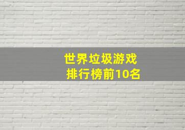 世界垃圾游戏排行榜前10名