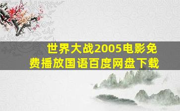 世界大战2005电影免费播放国语百度网盘下载