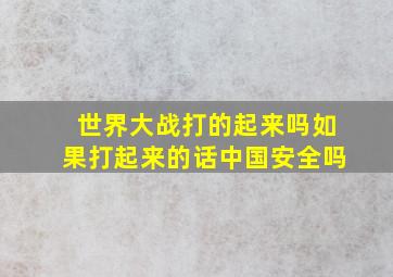 世界大战打的起来吗如果打起来的话中国安全吗