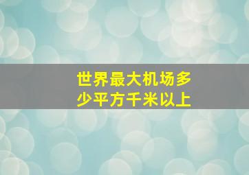 世界最大机场多少平方千米以上