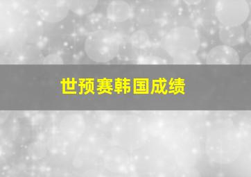 世预赛韩国成绩